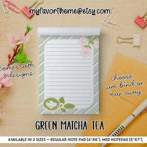 May include: A rectangular notepad featuring a green and white diagonal striped background with a white lined writing area. The design includes pink flowers at the top and a green matcha tea cup at the bottom. Text includes "GREEN MATCHA TEA", "comes with 3 designs", "Choose wire bind or tear away", and "AVAILABLE IN 2 SIZES ~ REGULAR NOTE PAD (4"X6"), MED NOTEPAD (5"X7")".