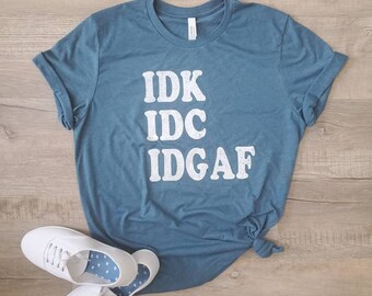 IDK IDC IDGAF Shirt - Cute Spring Shirt - Cute Shirt for Woman - Funny Shirt Women - I Don't Care Shirt - Sarcasm Shirt - I Don't Know Shirt