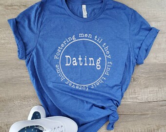 Dating Life Shirt - Fostering Men Til They Find Their Forever Home - Single Life Shirt - Funny Shirt for Women - Funny Dating Shirt