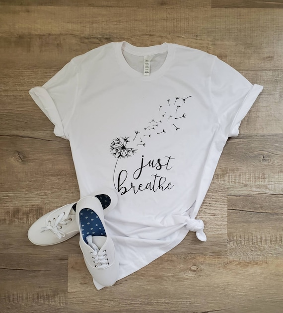 Dandelion Shirt - Just Breathe Shirt - Just Breathe Dandelion Shirt - Anxiety Shirt - Make a Wish Shirt - Cute Shirt for Women -Gift for Her