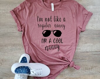 I'm Not Like A Regular Nanny - Cool Nanny Shirt - Nanny Life Shirt - Nanny TShirt - Mary Poppins Shirt - Babysitter Shirt - Gift for Nanny