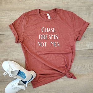 Chase Dreams Not Men Shirt - Female Empowerment Shirt - Chase Your Dreams - Girl Boss - Girl Power - Goals- Trendy Shirt -  Gifts for Her