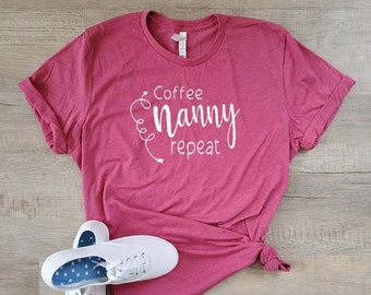 Coffee Nanny Repeat - Nanny Shirt -  Teacher Shirt - Nanny Life Shirt - Babysitter Shirt - Nanny Tshirt - Grandma Shirt - Cute Nanny Shirt