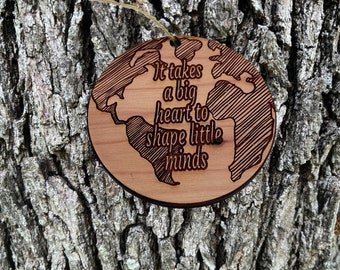 EARTH it takes a big heart to shape little minds - Cedar Ornaments