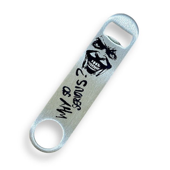 Why So Serious Bottle Opener Why So Serious Bottle Opener