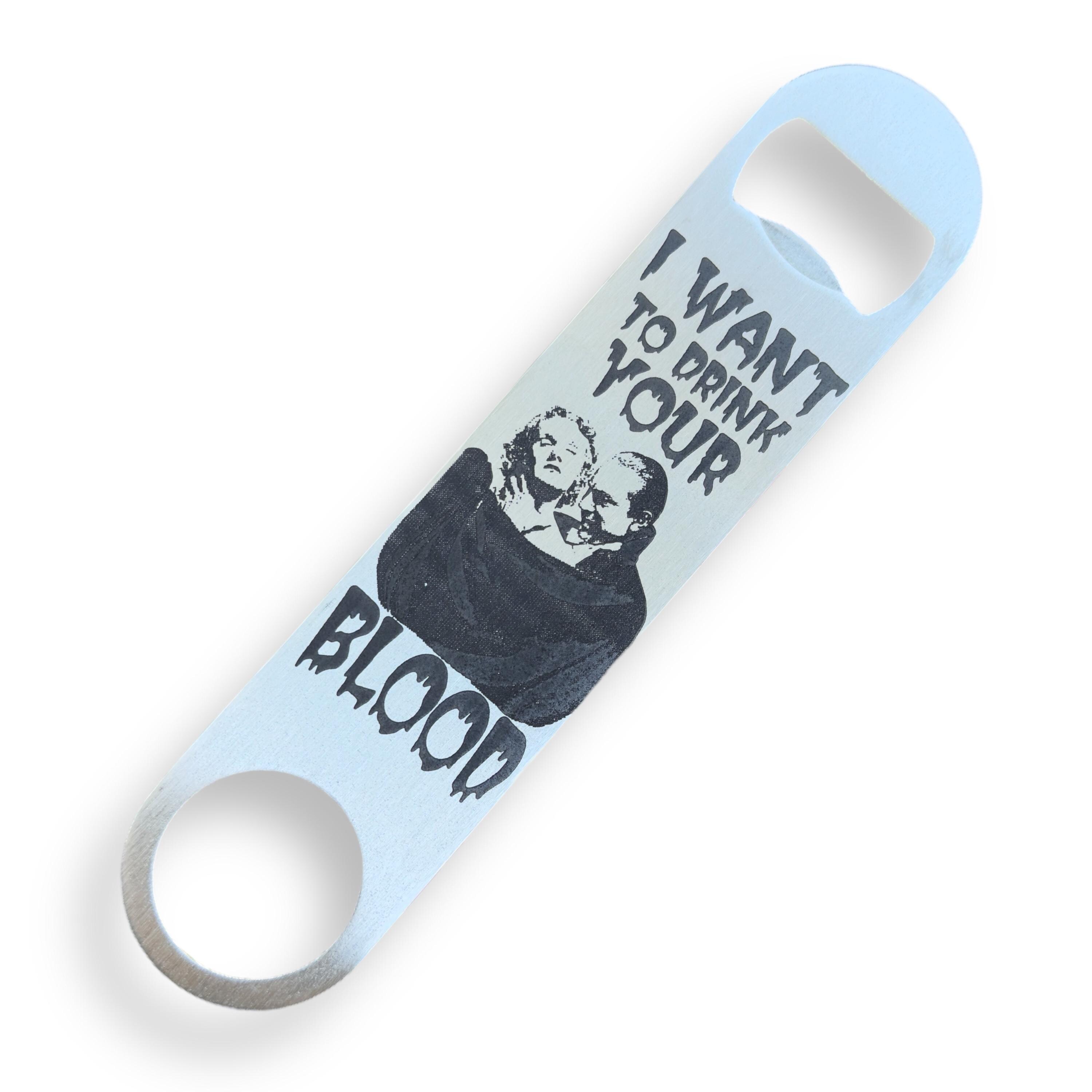 I Want to Drink Your Blood - Bottle Opener I Want to Drink Your Blood - Bottle Opener