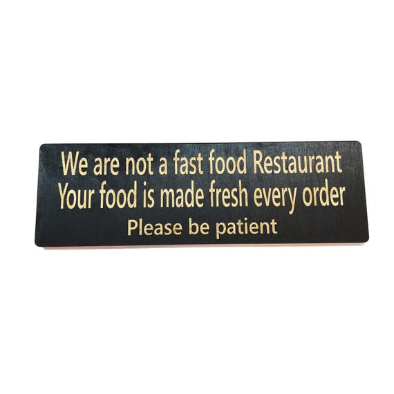 CUSTOM We are not a fast food restaurant please be patient Sign 11 X 3.5 CUSTOM We are not a fast food restaurant please be patient Sign 11 X 3.5