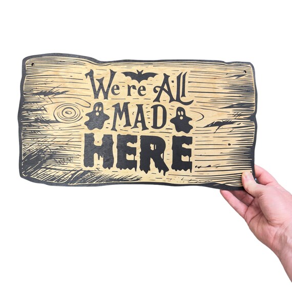 Sign - BLACK - CUSTOM We're All Mad Here - Halloween Sign Sign - BLACK - CUSTOM We're All Mad Here - Halloween Sign
