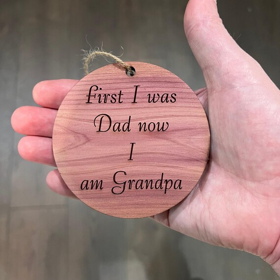 First I was dad now i am grandpa - Cedar Ornament First I was dad now i am grandpa - Cedar Ornament