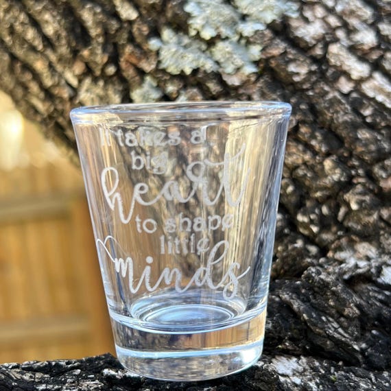 2oz its Takes a big heart to shape little minds Shotglass LASER 2oz its Takes a big heart to shape little minds Shotglass LASER