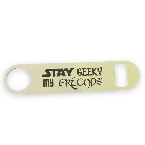Stay Geeky My Friends - Bottle Opener Stay Geeky My Friends - Bottle Opener