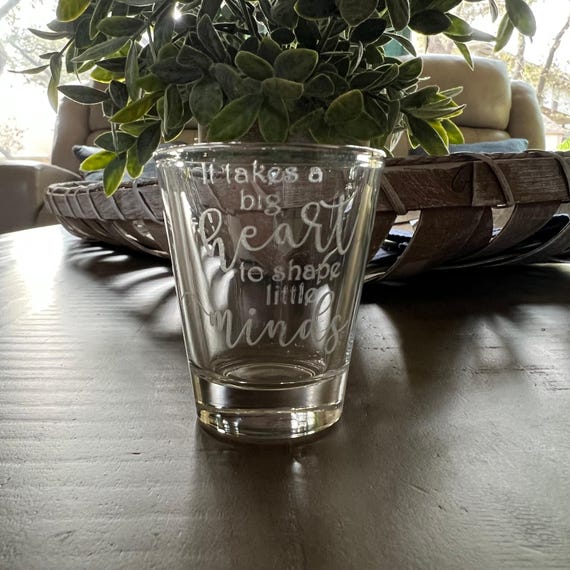 2oz its Takes a big heart to shape little minds Shotglass LASER 2oz its Takes a big heart to shape little minds Shotglass LASER