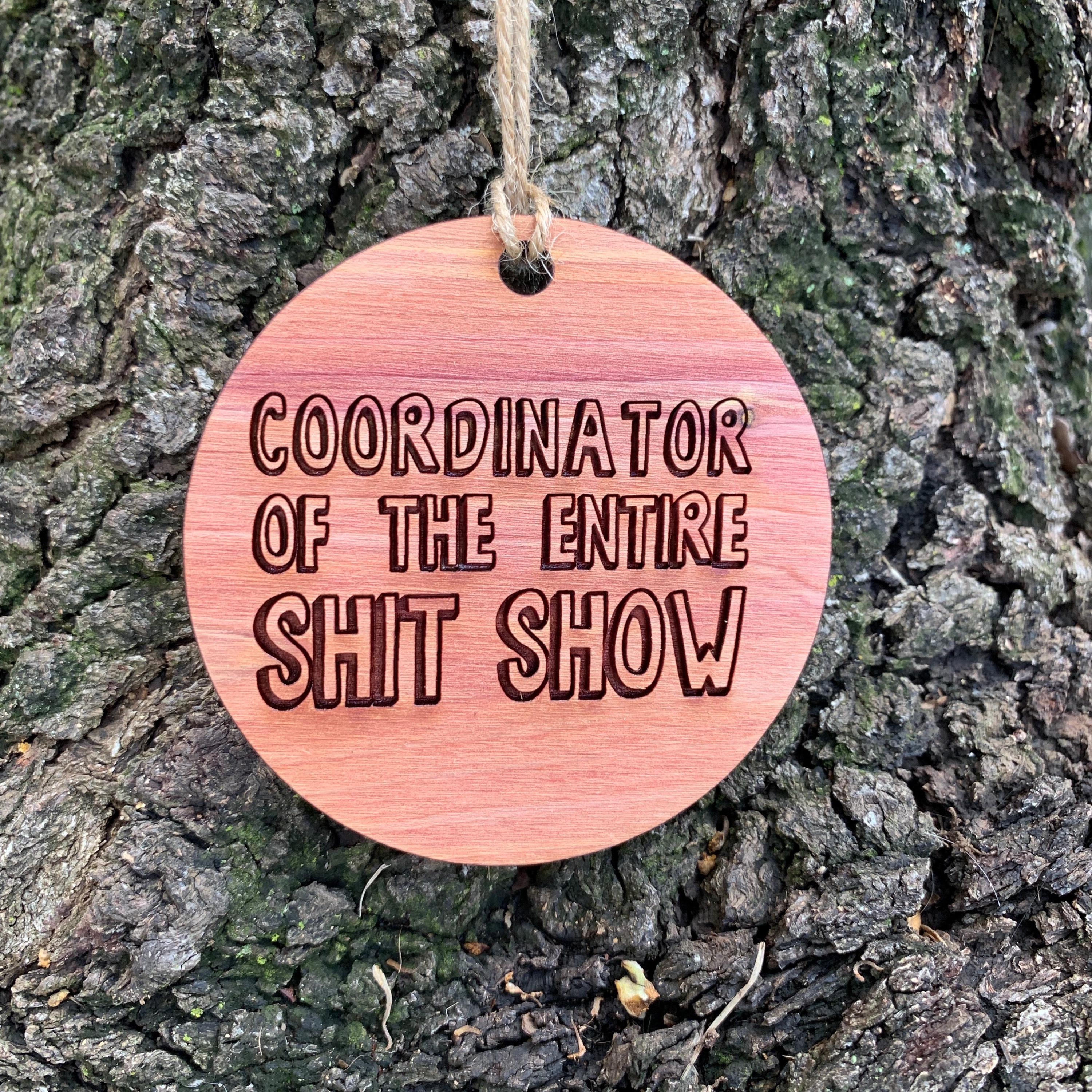 Coordinator of the Entire Sh.t Show - Raw Cedar Ornament 3x3in Coordinator of the Entire Sh.t Show - Raw Cedar Ornament 3x3in