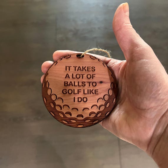 It takes a lot of balls to golf like i do - Cedar Ornament It takes a lot of balls to golf like i do - Cedar Ornament