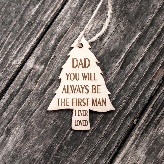 Ornament - Dad You Will Always be the First Man I Ever Loved - Raw Wood 3x4in Ornament - Dad You Will Always be the First Man I Ever Loved - Raw Wood 3x4in