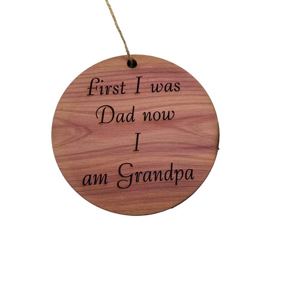 First I was dad now i am grandpa - Cedar Ornament First I was dad now i am grandpa - Cedar Ornament