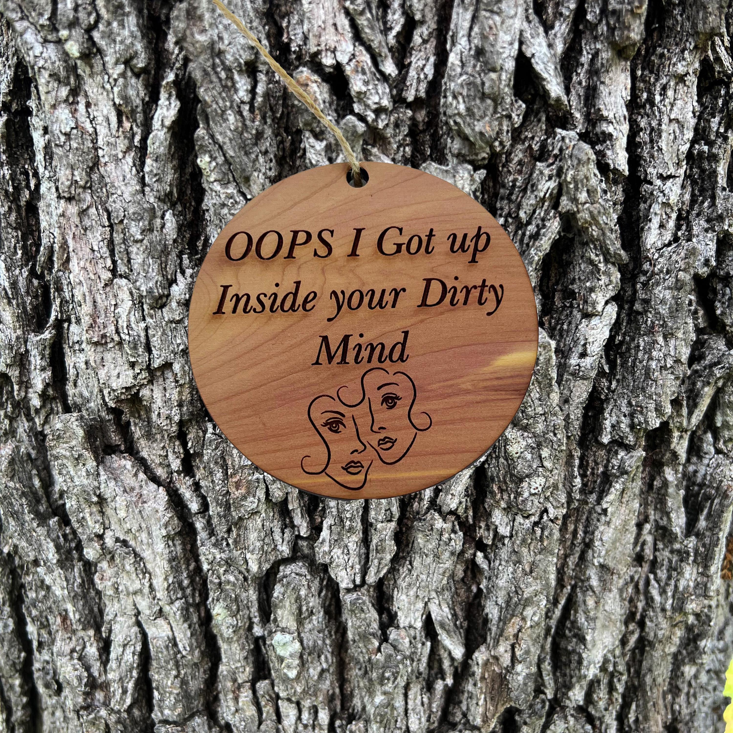 Oops I got up inside your dirty mind - Cedar Ornament Oops I got up inside your dirty mind - Cedar Ornament