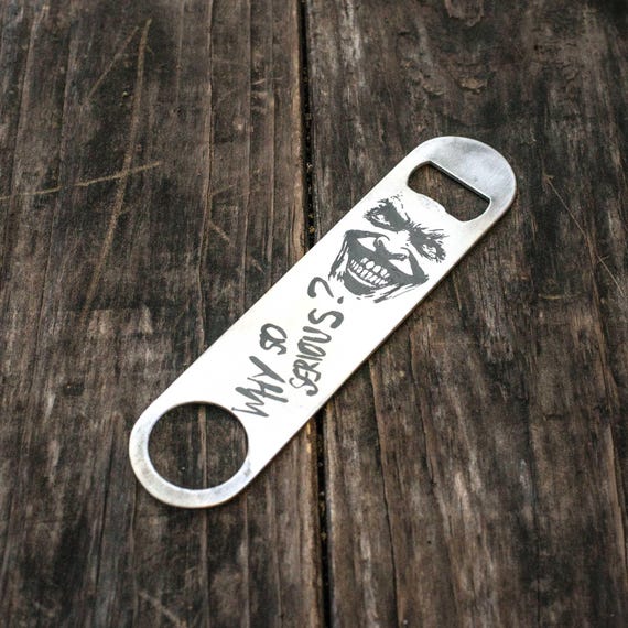 Why So Serious Bottle Opener Why So Serious Bottle Opener