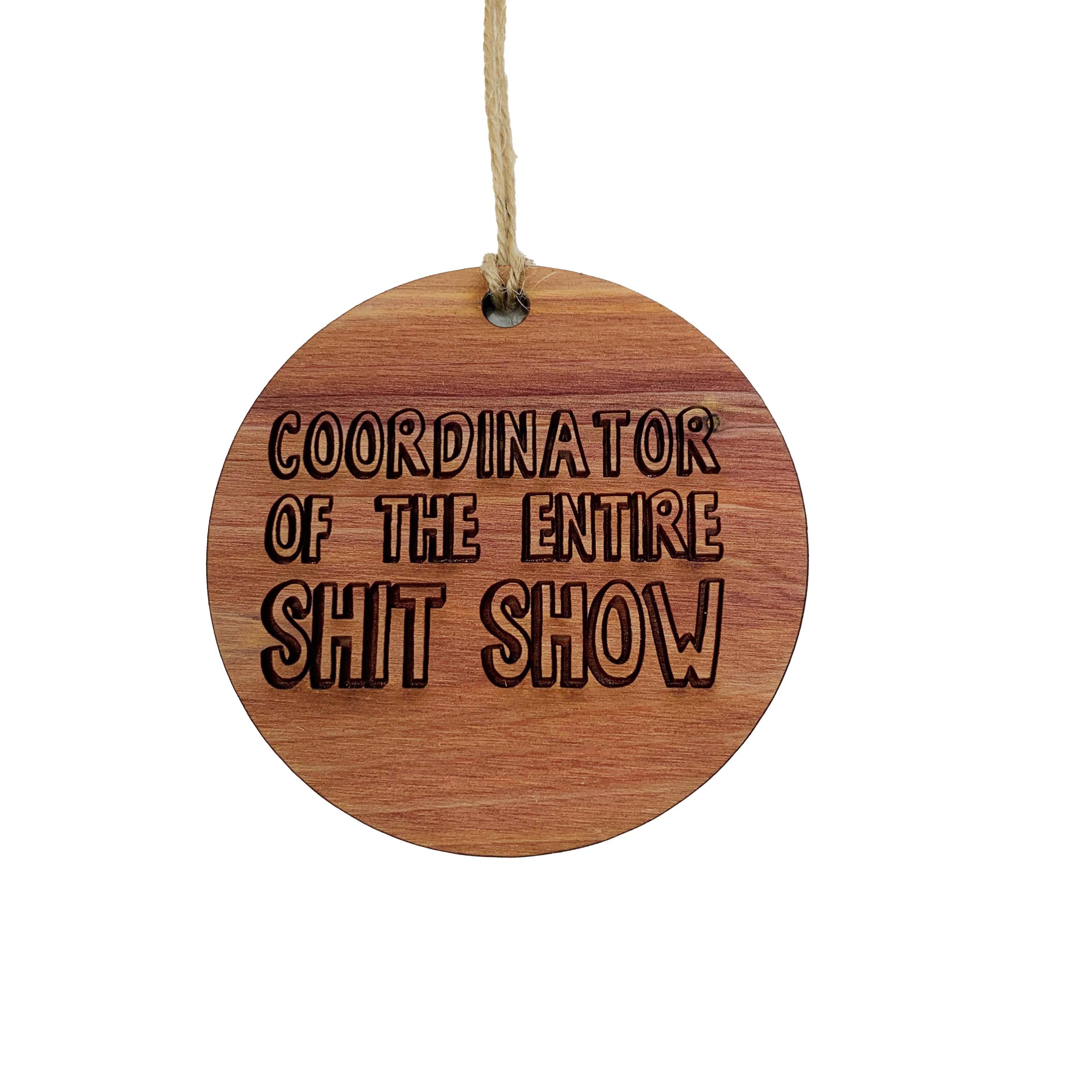 Coordinator of the Entire Sh.t Show - Raw Cedar Ornament 3x3in Coordinator of the Entire Sh.t Show - Raw Cedar Ornament 3x3in