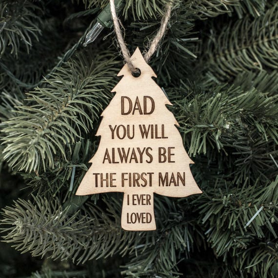 Ornament - Dad You Will Always be the First Man I Ever Loved - Raw Wood 3x4in Ornament - Dad You Will Always be the First Man I Ever Loved - Raw Wood 3x4in
