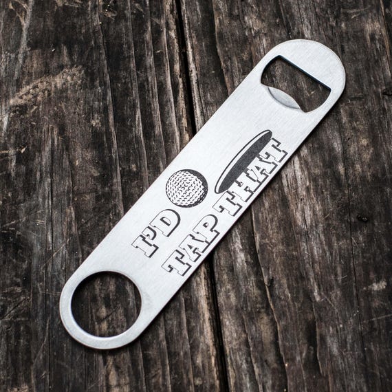 I'd Tap That - Bottle Opener I'd Tap That - Bottle Opener