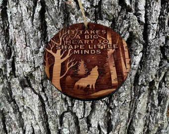 Winter Wolf it takes a big heart to shape little minds - cedar ornament