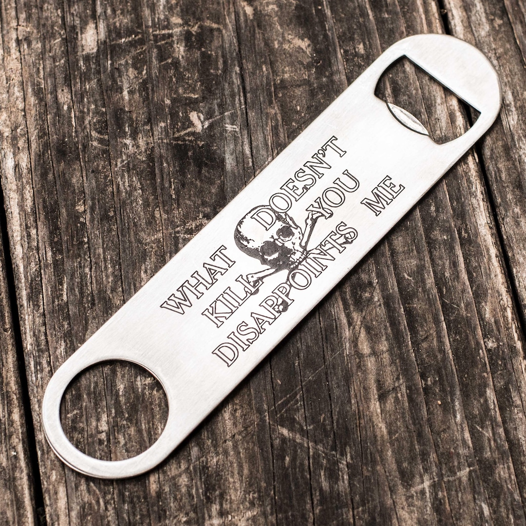 What Doesn't Kill You Disappoints Me - Bottle Opener What Doesn't Kill You Disappoints Me - Bottle Opener
