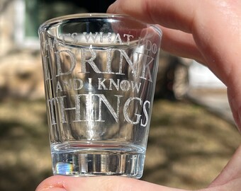 2oz I Drink and I know Things Shotglass LASER