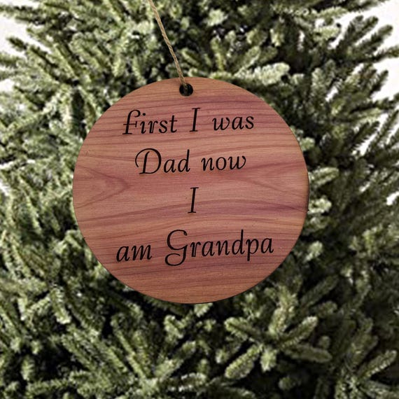 First I was dad now i am grandpa - Cedar Ornament First I was dad now i am grandpa - Cedar Ornament