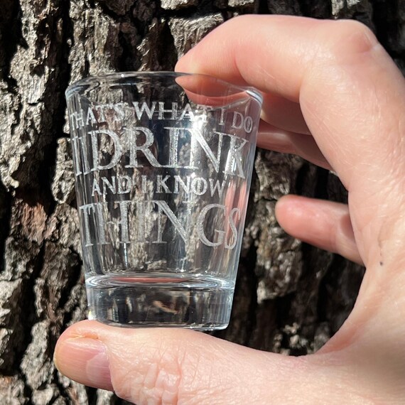 2oz I Drink and I know Things Shotglass LASER 2oz I Drink and I know Things Shotglass LASER