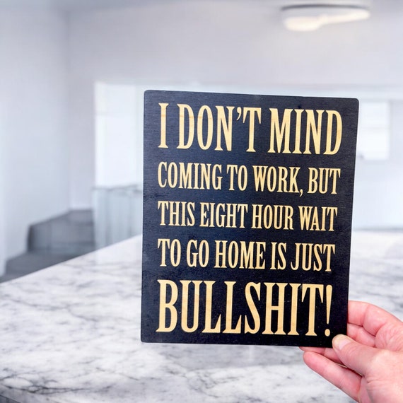 I Don't Mind Coming to Work - Black Painted Wood Sign Sign - 9x7in I Don't Mind Coming to Work - Black Painted Wood Sign Sign - 9x7in