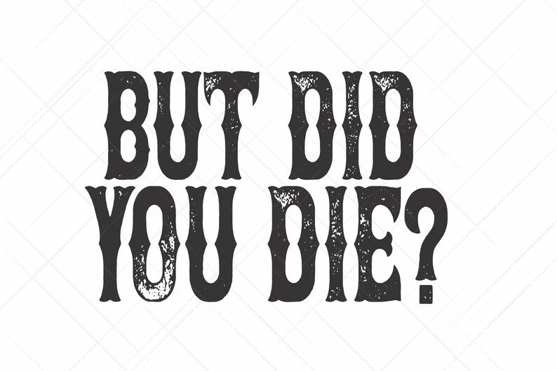 But Did You Die Funny Saying PNG JPEG SVG Sublimation - Etsy