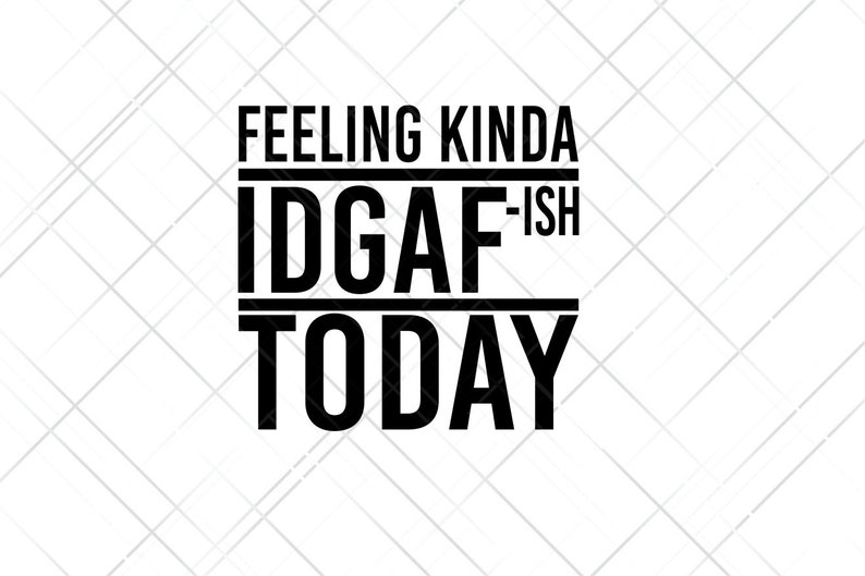 Download Feeling Kinda idgaf-ish today Cute sayings PNG JPEG SVG | Etsy