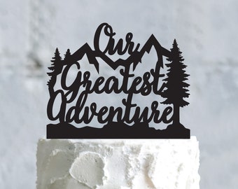 Our greatest adventure wedding mountain engagement cake topper,greatest adventure begins outdoor topper,adventure theme wedding topper,a755