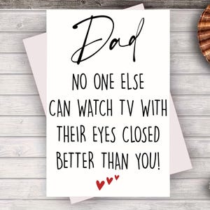 a humorous message that reads "DAD NO ONE ELSE CAN WATCH TV WITH THEIR EYES CLOSED BETTER THAN YOU!" The message is written in a casual, playful font and is placed on a white background.