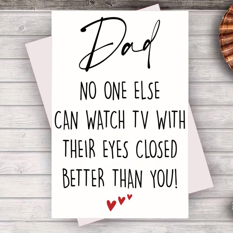 a humorous message that reads "DAD NO ONE ELSE CAN WATCH TV WITH THEIR EYES CLOSED BETTER THAN YOU!" The message is written in a casual, playful font and is placed on a white background.