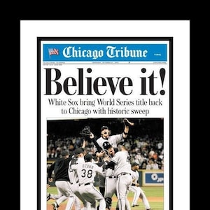 May include: A Chicago Tribune newspaper front page headline reads "Believe it!" with the subheading "White Sox bring World Series title back to Chicago with historic sweep". The photo shows the White Sox players celebrating their victory on the field. The text "South Siders end 88-year drought" is also visible.