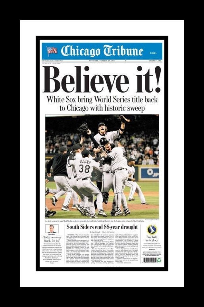 May include: A Chicago Tribune newspaper front page headline reads "Believe it!" with the subheading "White Sox bring World Series title back to Chicago with historic sweep". The photo shows the White Sox players celebrating their victory on the field. The text "South Siders end 88-year drought" is also visible.