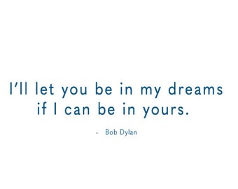 Bob Dylan | I'll let you be in my dreams if I can be in yours | A7 Greeting Card | 300gsm card stock | Love, friendship, fun.