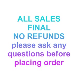 May include: Text on a white background reads "ALL SALES FINAL, NO REFUNDS, please ask any questions before placing order." The text is in shades of blue and purple.