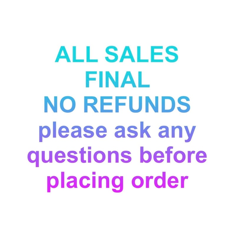 May include: White background with text in shades of blue and purple. The text reads: ALL SALES FINAL, NO REFUNDS, please ask any questions before placing order.