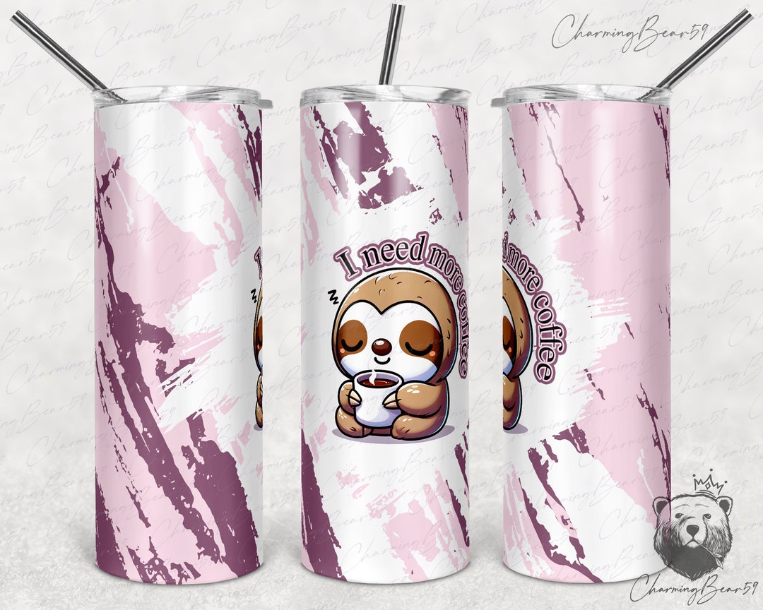 Sloth Tumbler Png, I Need More Coffee Tumbler, Pink Tumbler, Cute Sloth ...