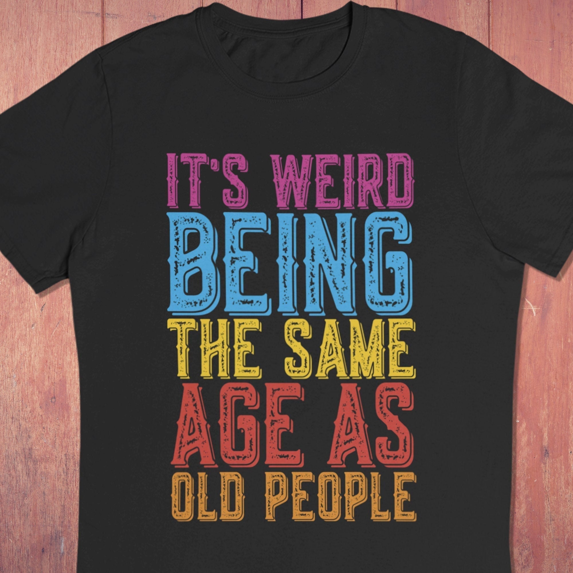 thumbnail image 2 of It's Weird Being The Same Age As Old People Sarcastic Humor T-Shirt 2 of 12