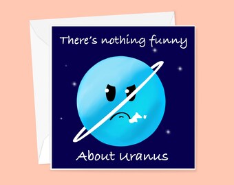 There’s nothing funny about Uranus - funny birthday card
