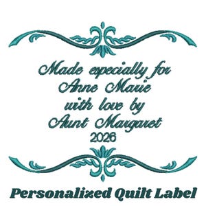 May include: A personalized quilt label featuring teal embroidery with decorative flourishes at the top and bottom. The text reads: Made especially for Anne Marie with love by Aunt Margaret 2026. The words Personalized Quilt Label appear below.