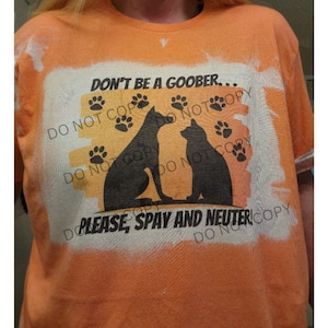 Don&#39;t be a goober...Please, spay and neuter! Bleached T Shirt. **Original Design**