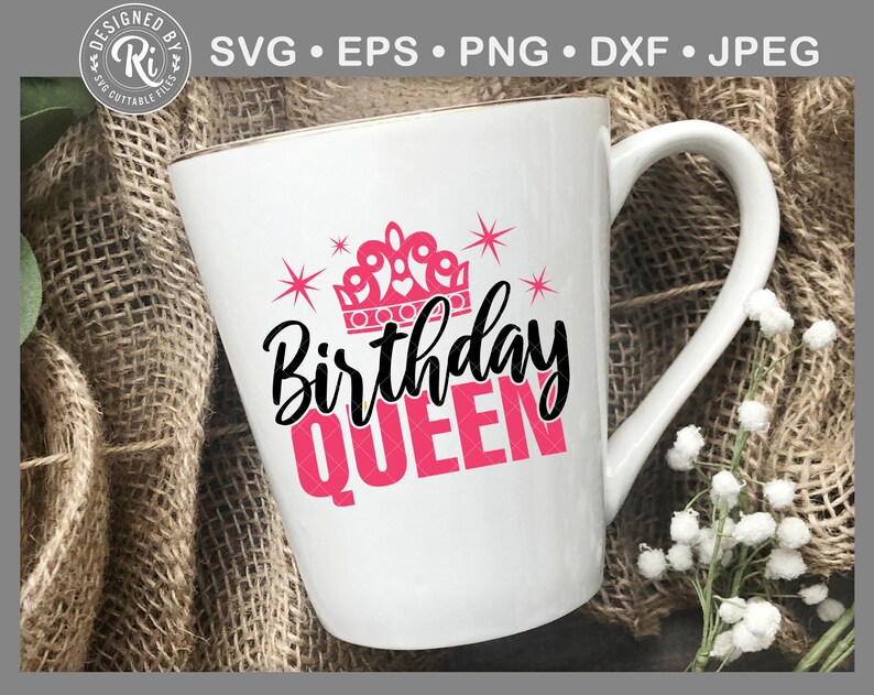 May include: White ceramic mug with a gold rim, featuring the text "Birthday QUEEN" in black and pink, with a crown graphic. The mug has a large handle and is set against a burlap background. The top of the mug has the text "SVG &bull; EPS &bull; PNG &bull; DXF &bull; JPEG".