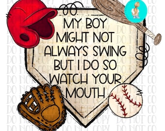 May include: Baseball-themed graphic with a red helmet, brown baseball bat, and glove. A baseball with red stitching is also present. The text reads: "MY BOY MIGHT NOT ALWAYS SWING BUT I DO SO WATCH YOUR MOUTH."