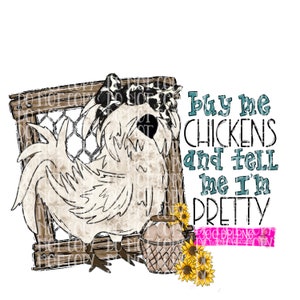 Buy me chickens and tell me I’m pretty, Local Egg Dealer, silkie chicken, sublimation print, chicken png, printable png, polish chicken