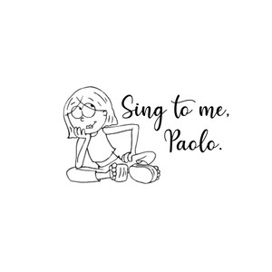 May include: A black and white line drawing of a girl sitting with her chin on her hand, looking to the side. The text "Sing to me, Paolo." is written above her.